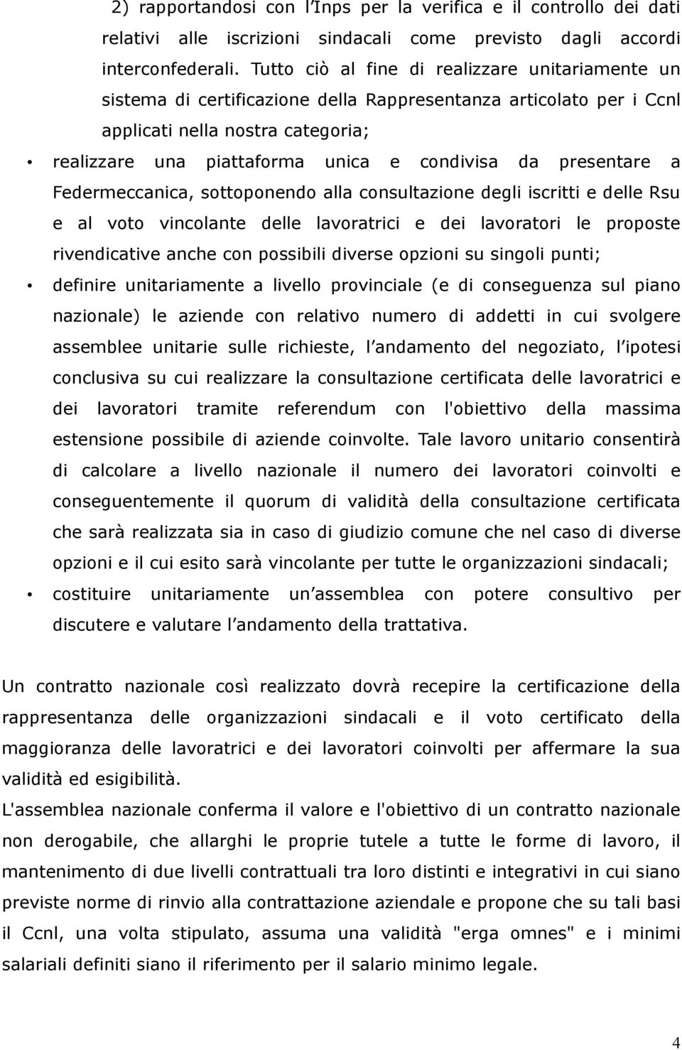 presentare a Federmeccanica, sottoponendo alla consultazione degli iscritti e delle Rsu e al voto vincolante delle lavoratrici e dei lavoratori le proposte rivendicative anche con possibili diverse