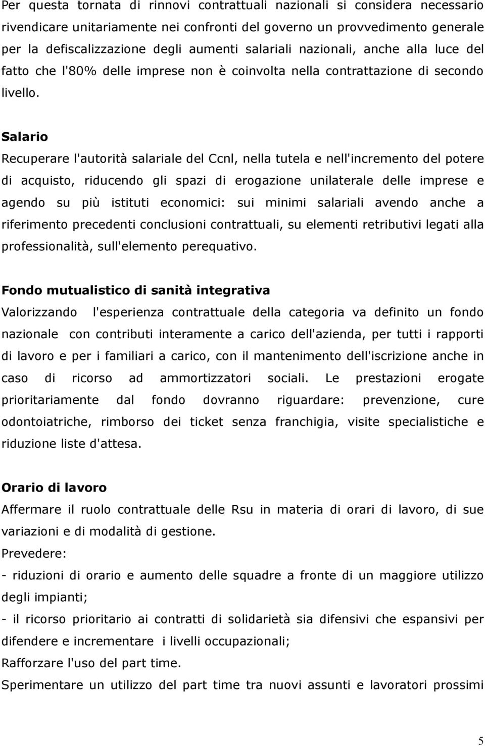 Salario Recuperare l'autorità salariale del Ccnl, nella tutela e nell'incremento del potere di acquisto, riducendo gli spazi di erogazione unilaterale delle imprese e agendo su più istituti