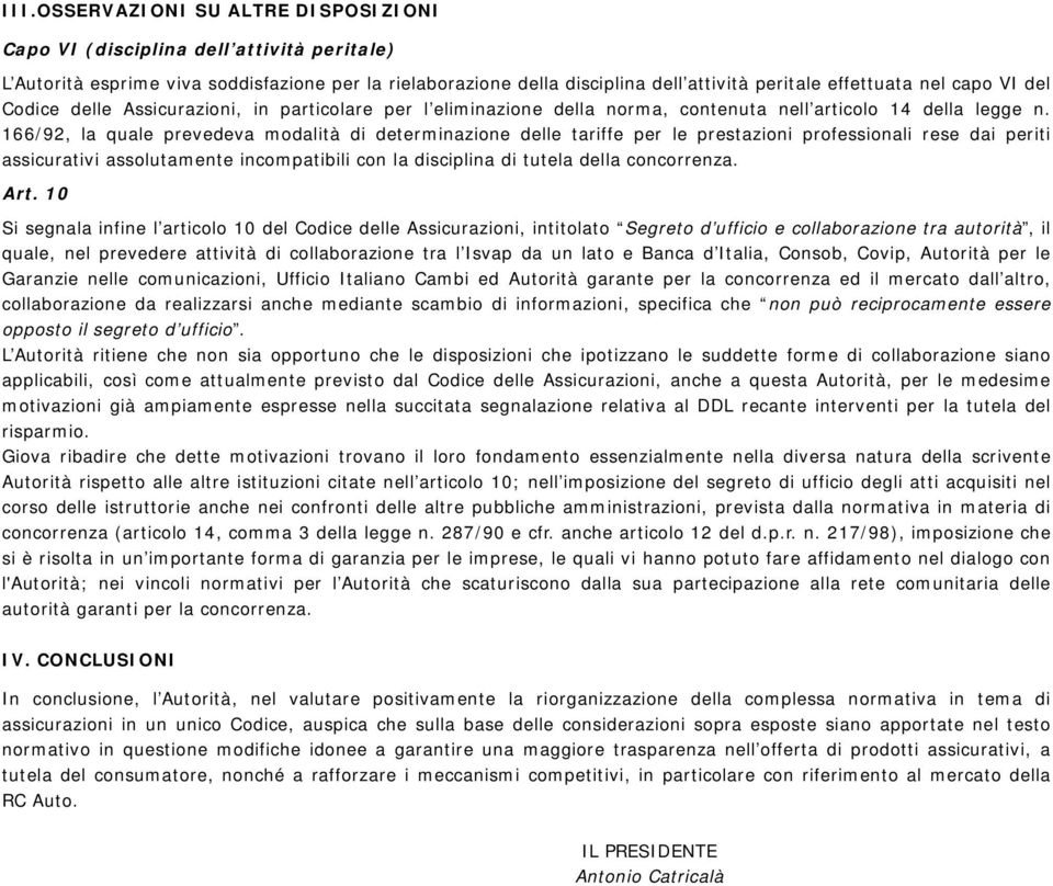 166/92, la quale prevedeva modalità di determinazione delle tariffe per le prestazioni professionali rese dai periti assicurativi assolutamente incompatibili con la disciplina di tutela della