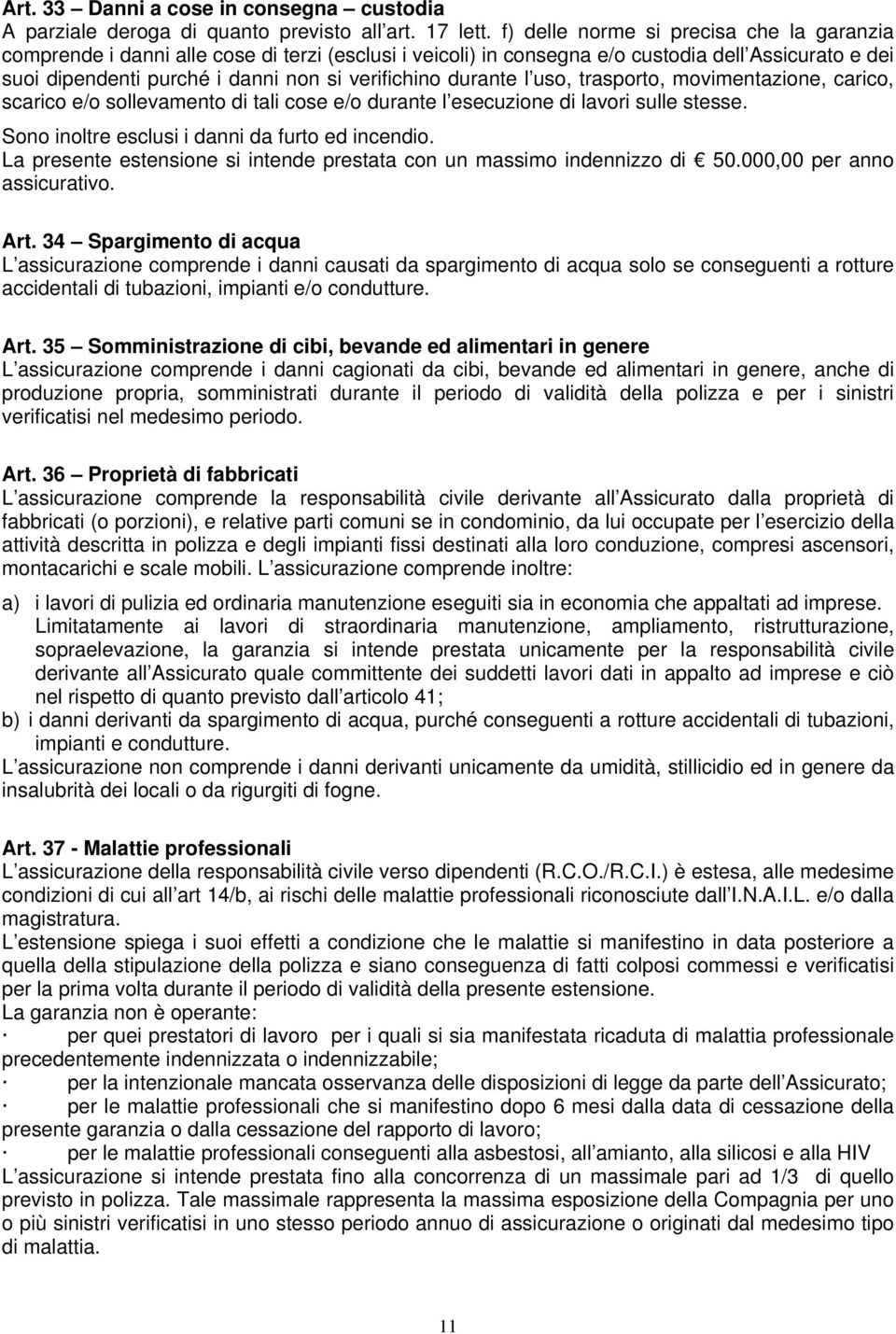 durante l uso, trasporto, movimentazione, carico, scarico e/o sollevamento di tali cose e/o durante l esecuzione di lavori sulle stesse. Sono inoltre esclusi i danni da furto ed incendio.