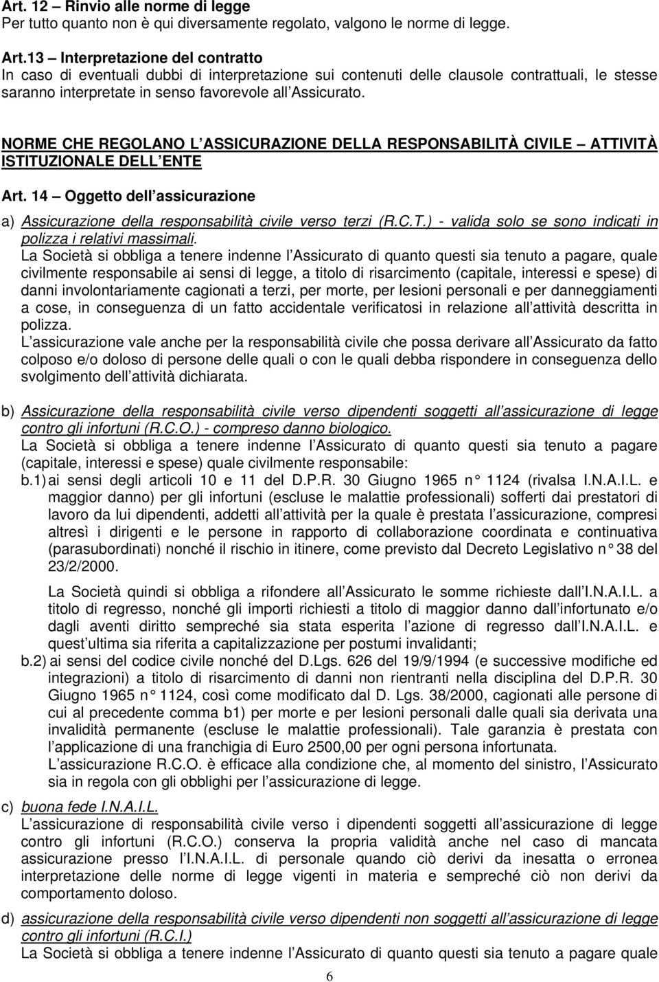 NORME CHE REGOLANO L ASSICURAZIONE DELLA RESPONSABILITÀ CIVILE ATTIVITÀ ISTITUZIONALE DELL ENTE Art. 14 Oggetto dell assicurazione a) Assicurazione della responsabilità civile verso terzi (R.C.T.) - valida solo se sono indicati in polizza i relativi massimali.