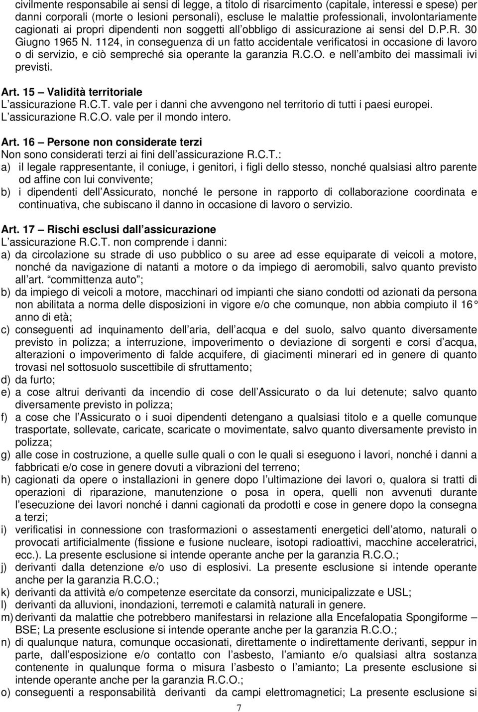 1124, in conseguenza di un fatto accidentale verificatosi in occasione di lavoro o di servizio, e ciò sempreché sia operante la garanzia R.C.O. e nell ambito dei massimali ivi previsti. Art.