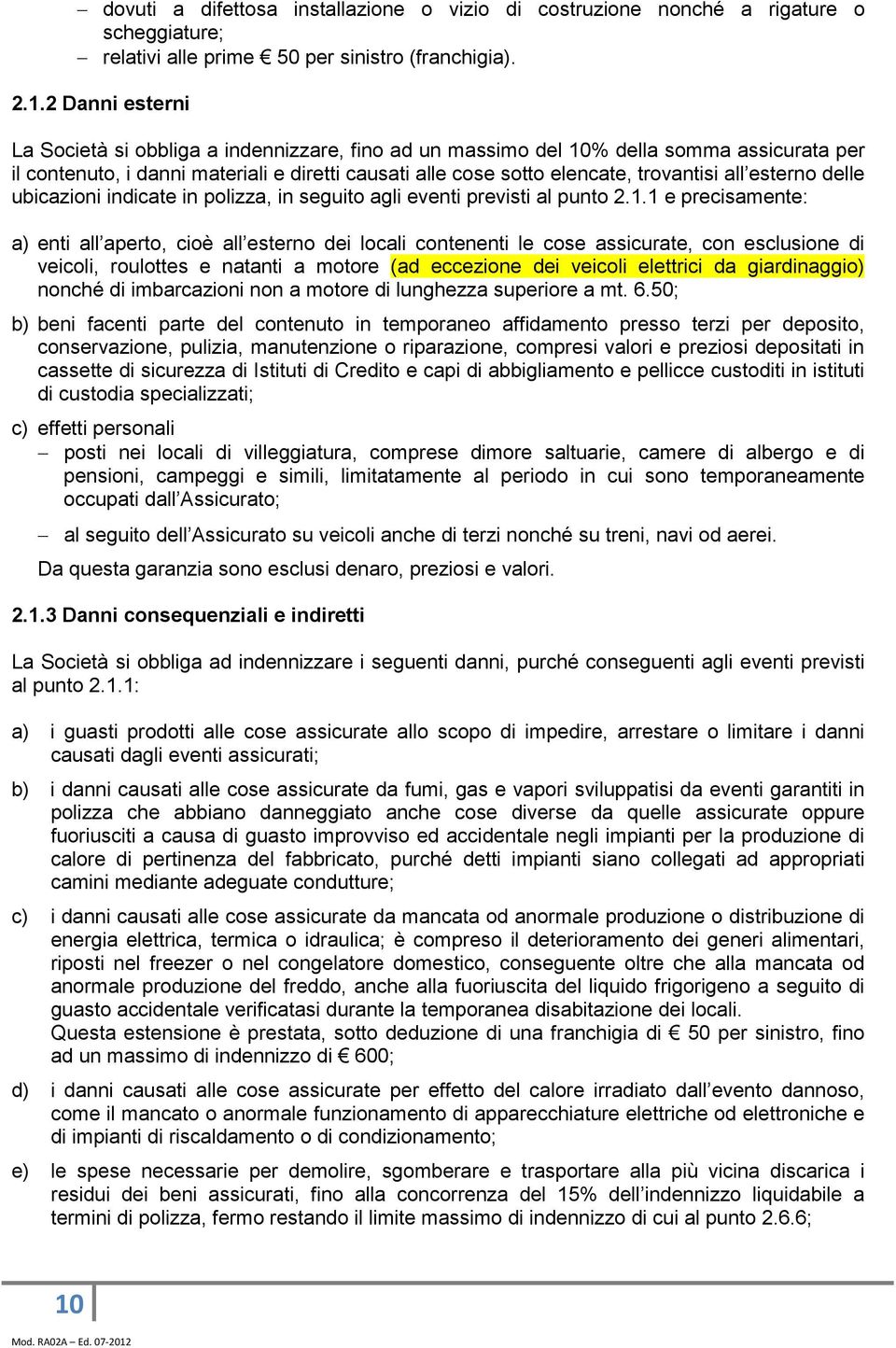 esterno delle ubicazioni indicate in polizza, in seguito agli eventi previsti al punto 2.1.