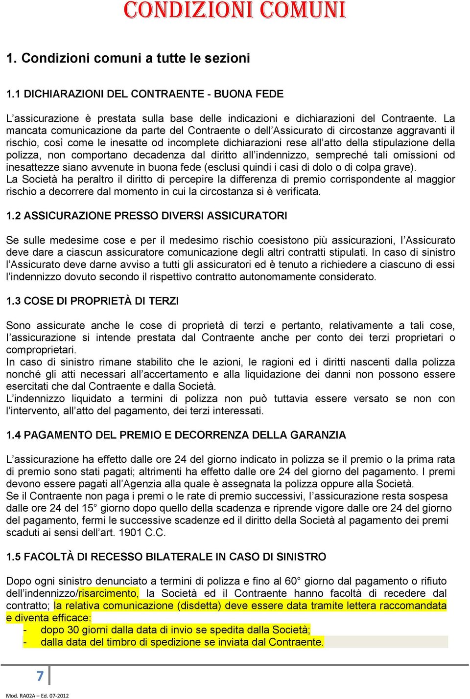 polizza, non comportano decadenza dal diritto all indennizzo, sempreché tali omissioni od inesattezze siano avvenute in buona fede (esclusi quindi i casi di dolo o di colpa grave).