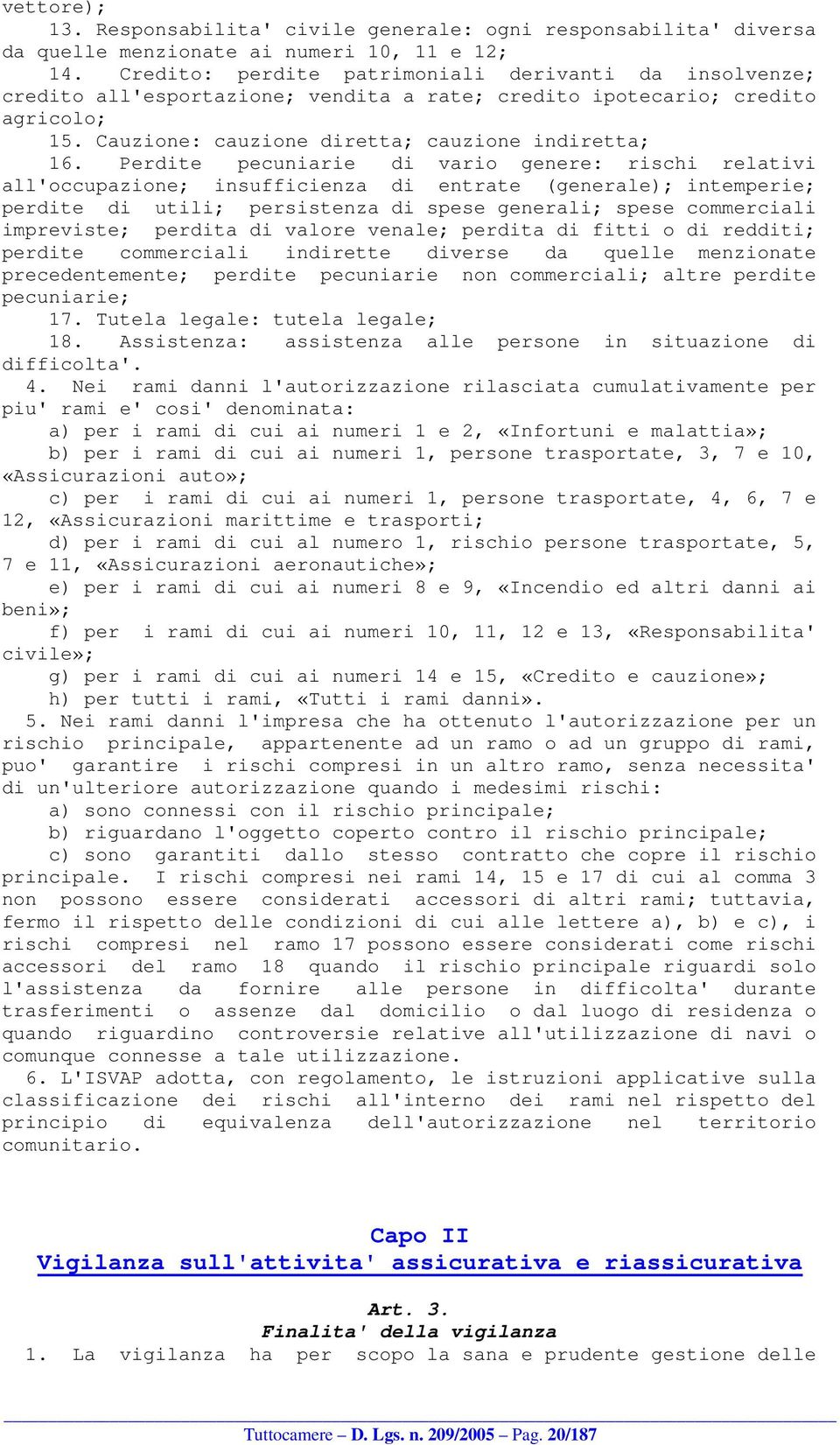 Perdite pecuniarie di vario genere: rischi relativi all'occupazione; insufficienza di entrate (generale); intemperie; perdite di utili; persistenza di spese generali; spese commerciali impreviste;