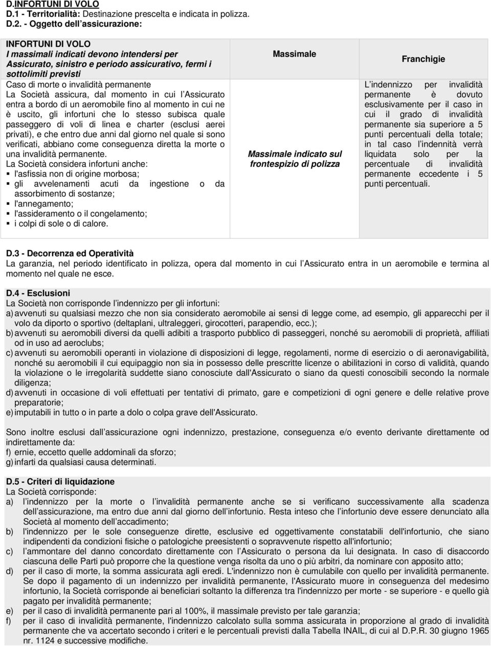 permanente La Società assicura, dal momento in cui l Assicurato entra a bordo di un aeromobile fino al momento in cui ne è uscito, gli infortuni che lo stesso subisca quale passeggero di voli di