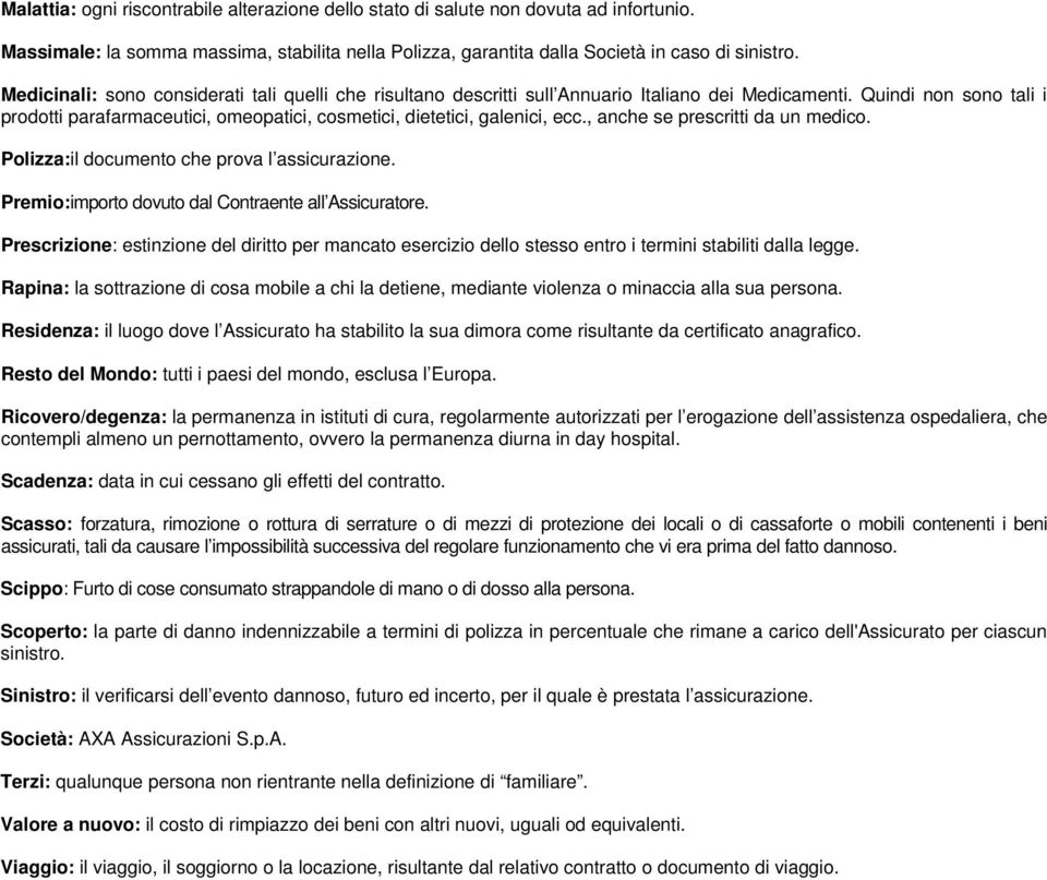 Quindi non sono tali i prodotti parafarmaceutici, omeopatici, cosmetici, dietetici, galenici, ecc., anche se prescritti da un medico. Polizza:il documento che prova l assicurazione.