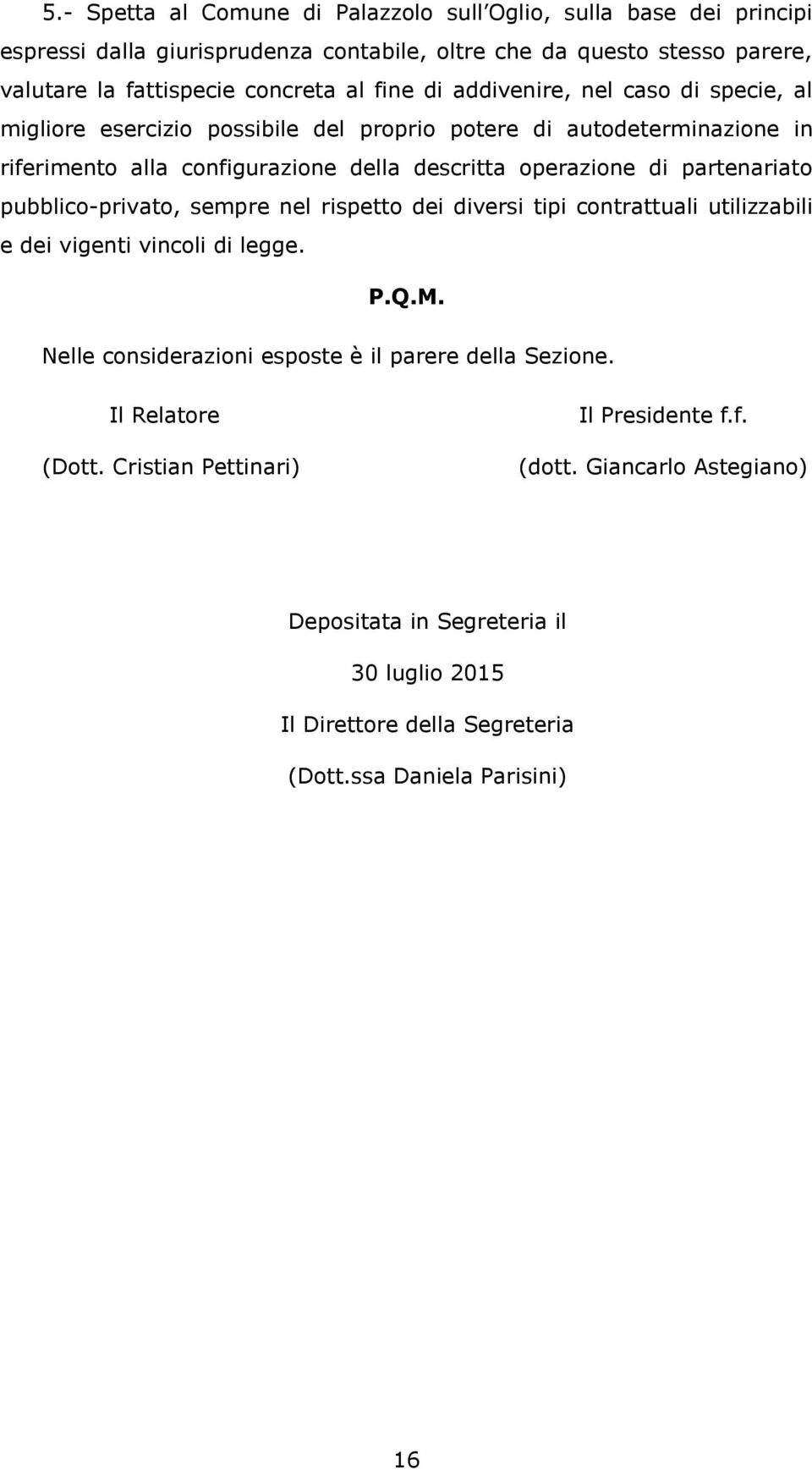 partenariato pubblico-privato, sempre nel rispetto dei diversi tipi contrattuali utilizzabili e dei vigenti vincoli di legge. P.Q.M.