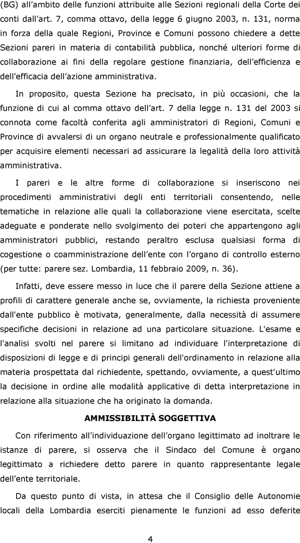 gestione finanziaria, dell efficienza e dell efficacia dell azione amministrativa. In proposito, questa Sezione ha precisato, in più occasioni, che la funzione di cui al comma ottavo dell art.