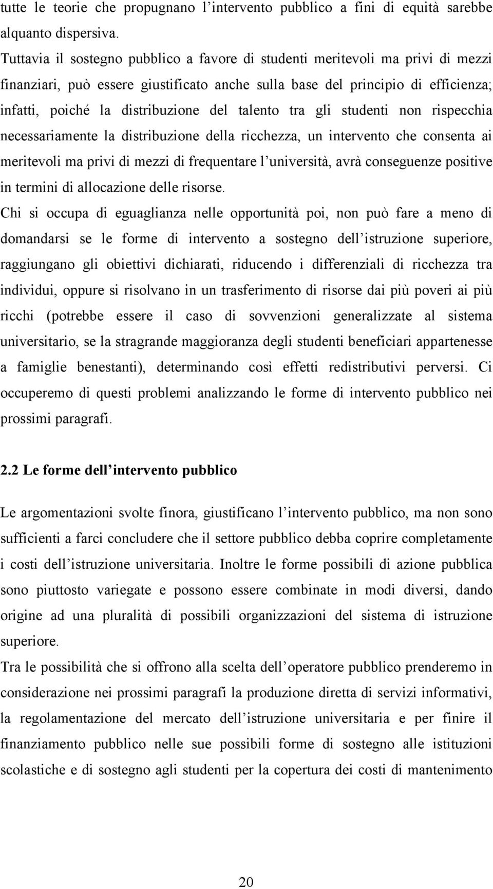 talento tra gli studenti non rispecchia necessariamente la distribuzione della ricchezza, un intervento che consenta ai meritevoli ma privi di mezzi di frequentare l università, avrà conseguenze