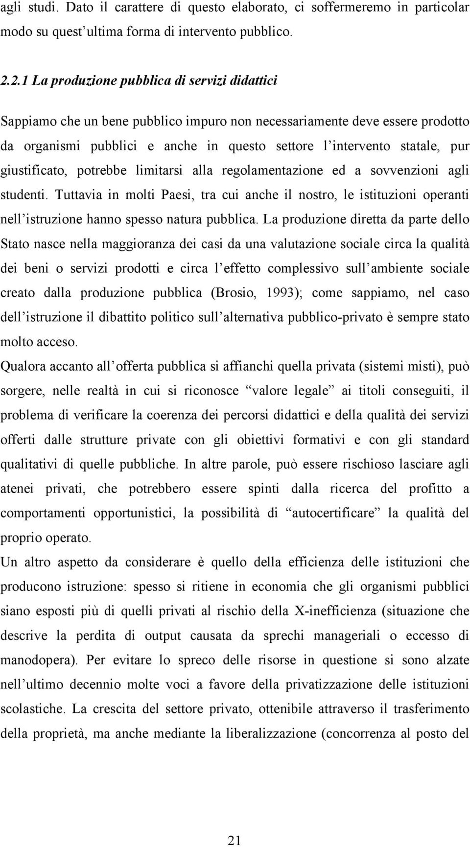 giustificato, potrebbe limitarsi alla regolamentazione ed a sovvenzioni agli studenti.