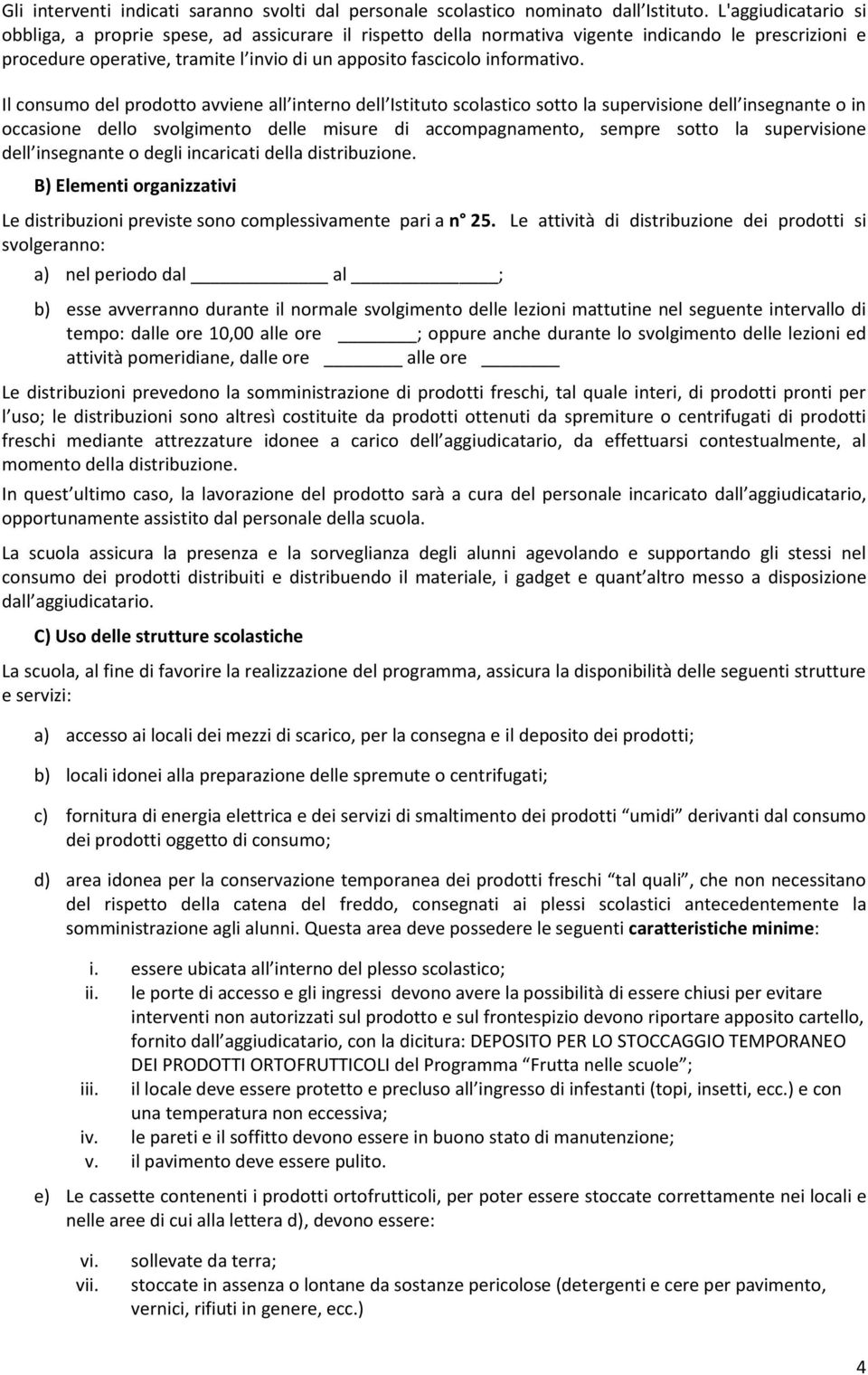 Il consumo del prodotto avviene all interno dell Istituto scolastico sotto la supervisione dell insegnante o in occasione dello svolgimento delle misure di accompagnamento, sempre sotto la