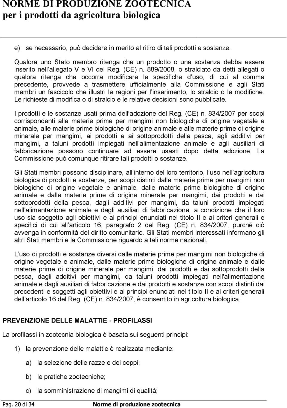 889/2008, o stralciato da detti allegati o qualora ritenga che occorra modificare le specifiche d uso, di cui al comma precedente, provvede a trasmettere ufficialmente alla Commissione e agli Stati