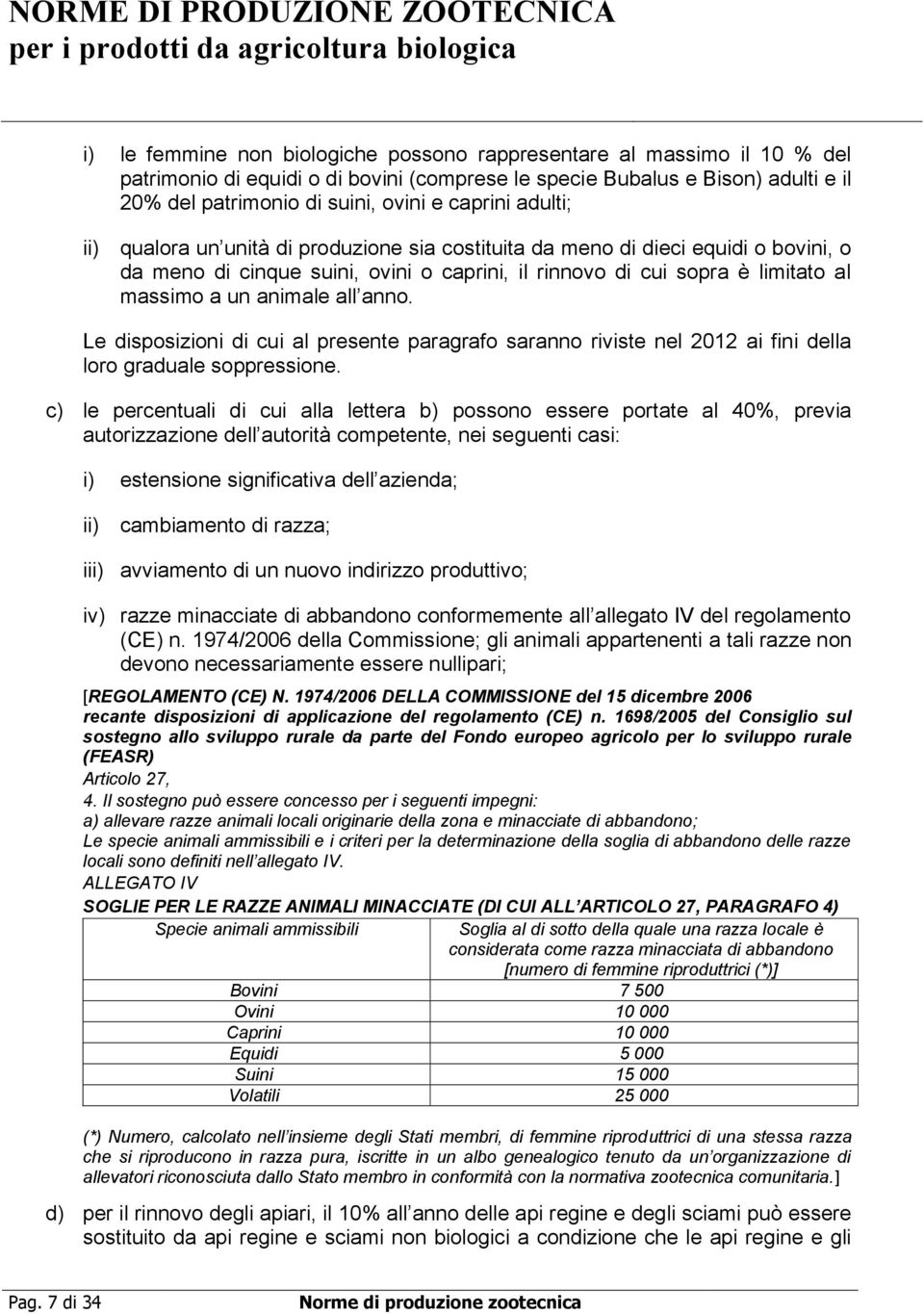 animale all anno. Le disposizioni di cui al presente paragrafo saranno riviste nel 2012 ai fini della loro graduale soppressione.