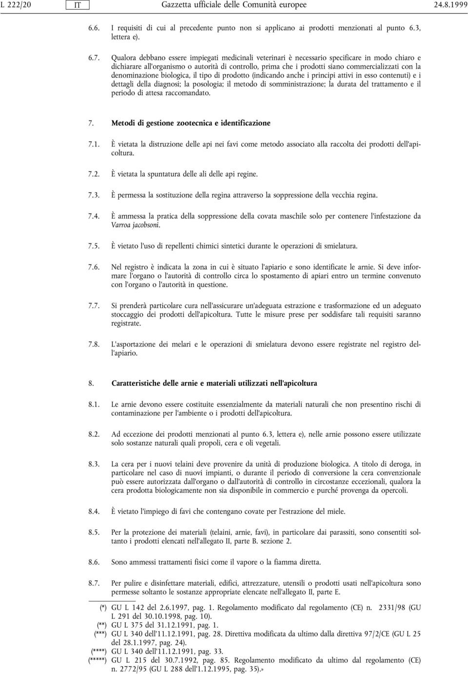 denominazione biologica, il tipo di prodotto (indicando anche i principi attivi in esso contenuti) e i dettagli della diagnosi; la posologia; il metodo di somministrazione; la durata del trattamento