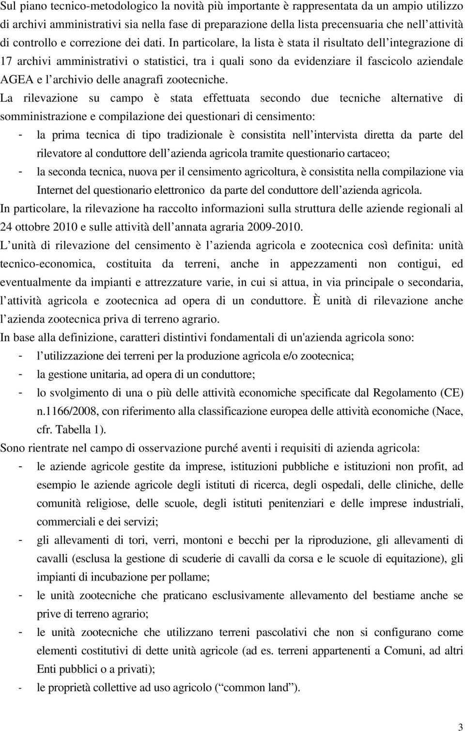 In particolare, la lista è stata il risultato dell integrazione di 17 archivi amministrativi o statistici, tra i quali sono da evidenziare il fascicolo aziendale AGEA e l archivio delle anagrafi