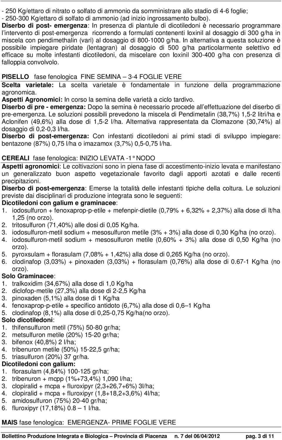 miscela con pendimethalin (vari) al dosaggio di 800-1000 g/ha.