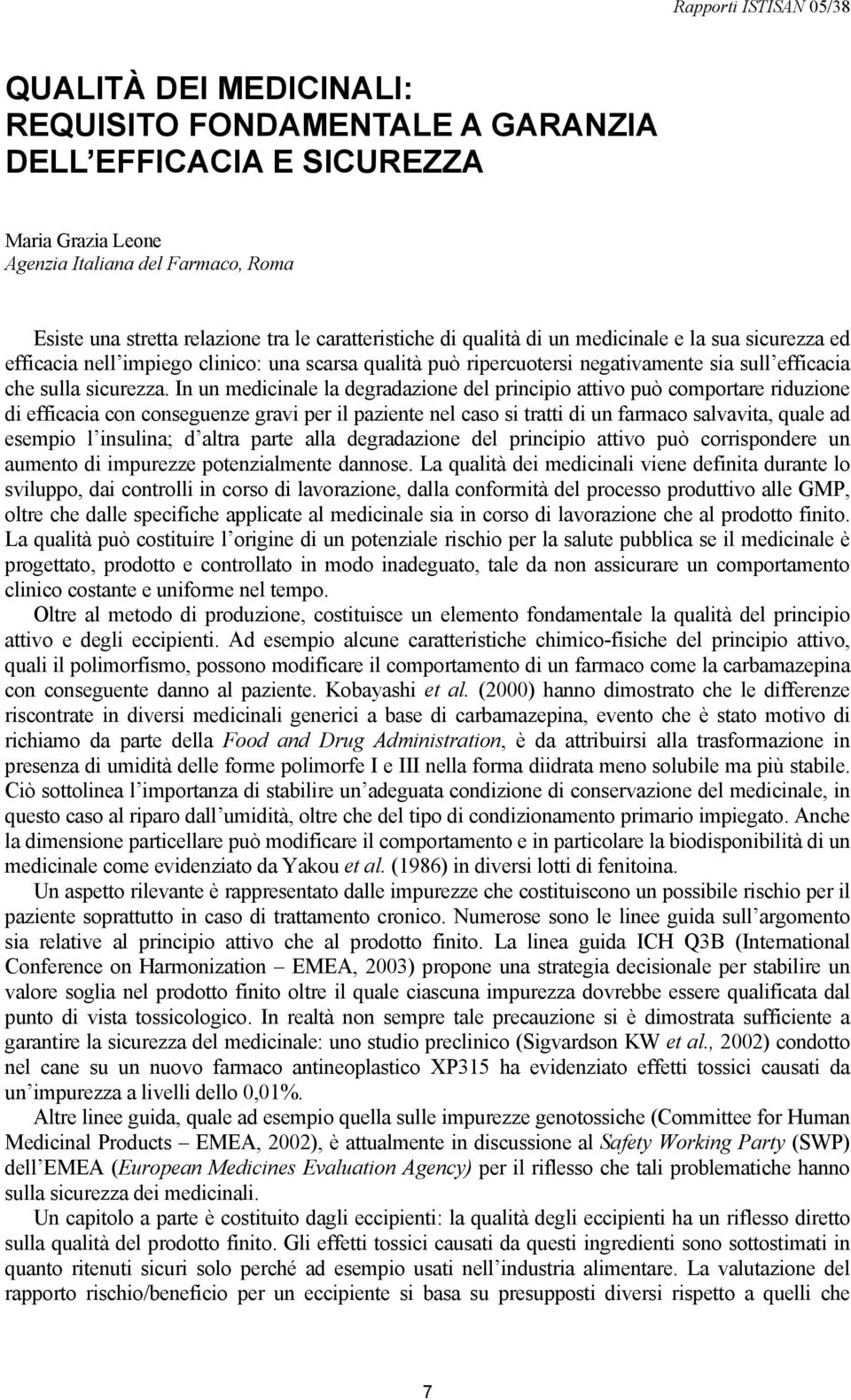 In un medicinale la degradazione del principio attivo può comportare riduzione di efficacia con conseguenze gravi per il paziente nel caso si tratti di un farmaco salvavita, quale ad esempio l