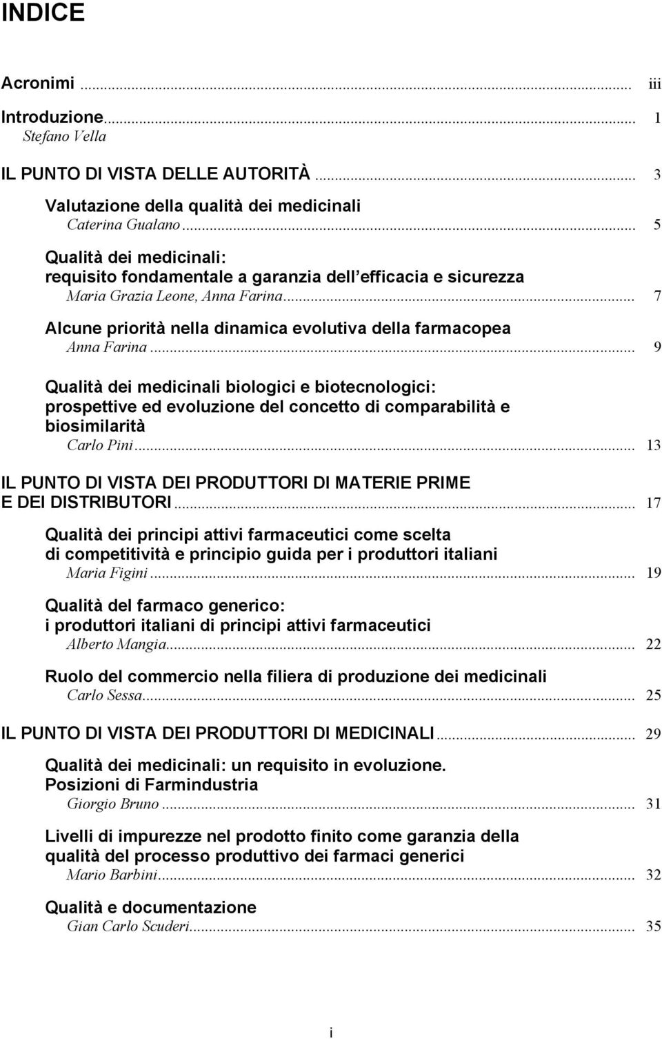 .. 9 Qualità dei medicinali biologici e biotecnologici: prospettive ed evoluzione del concetto di comparabilità e biosimilarità Carlo Pini.