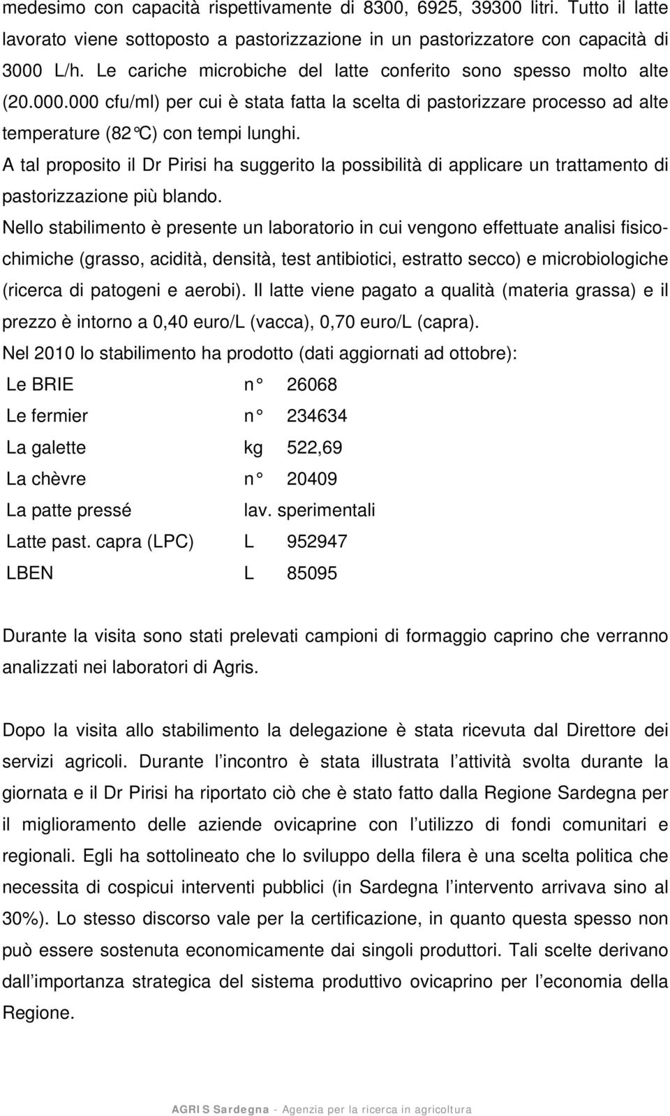 A tal proposito il Dr Pirisi ha suggerito la possibilità di applicare un trattamento di pastorizzazione più blando.