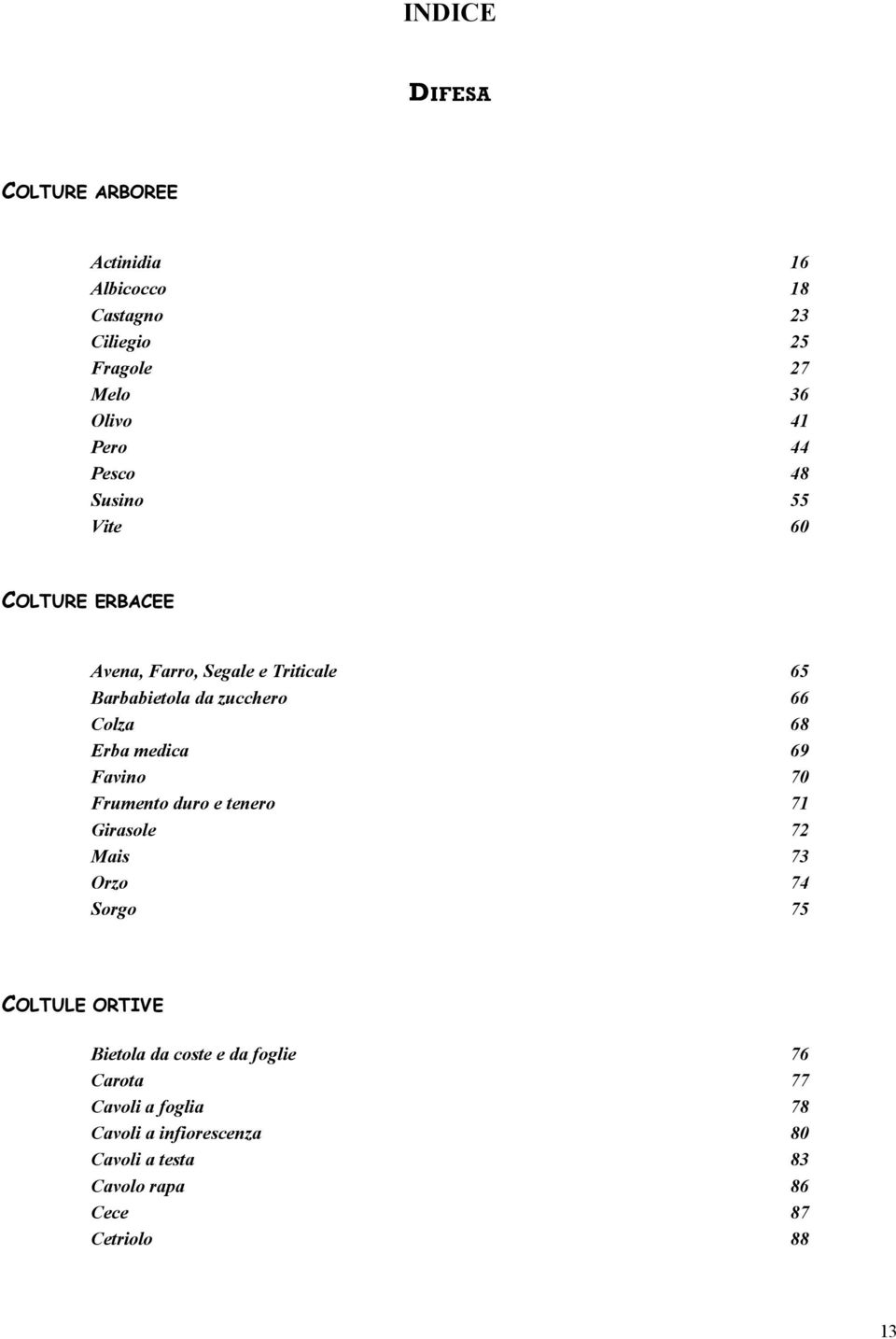 Erba medica 69 Favino 70 Frumento duro e tenero 71 Girasole 72 Mais 73 Orzo 74 Sorgo 75 COLTULE ORTIVE Bietola da coste