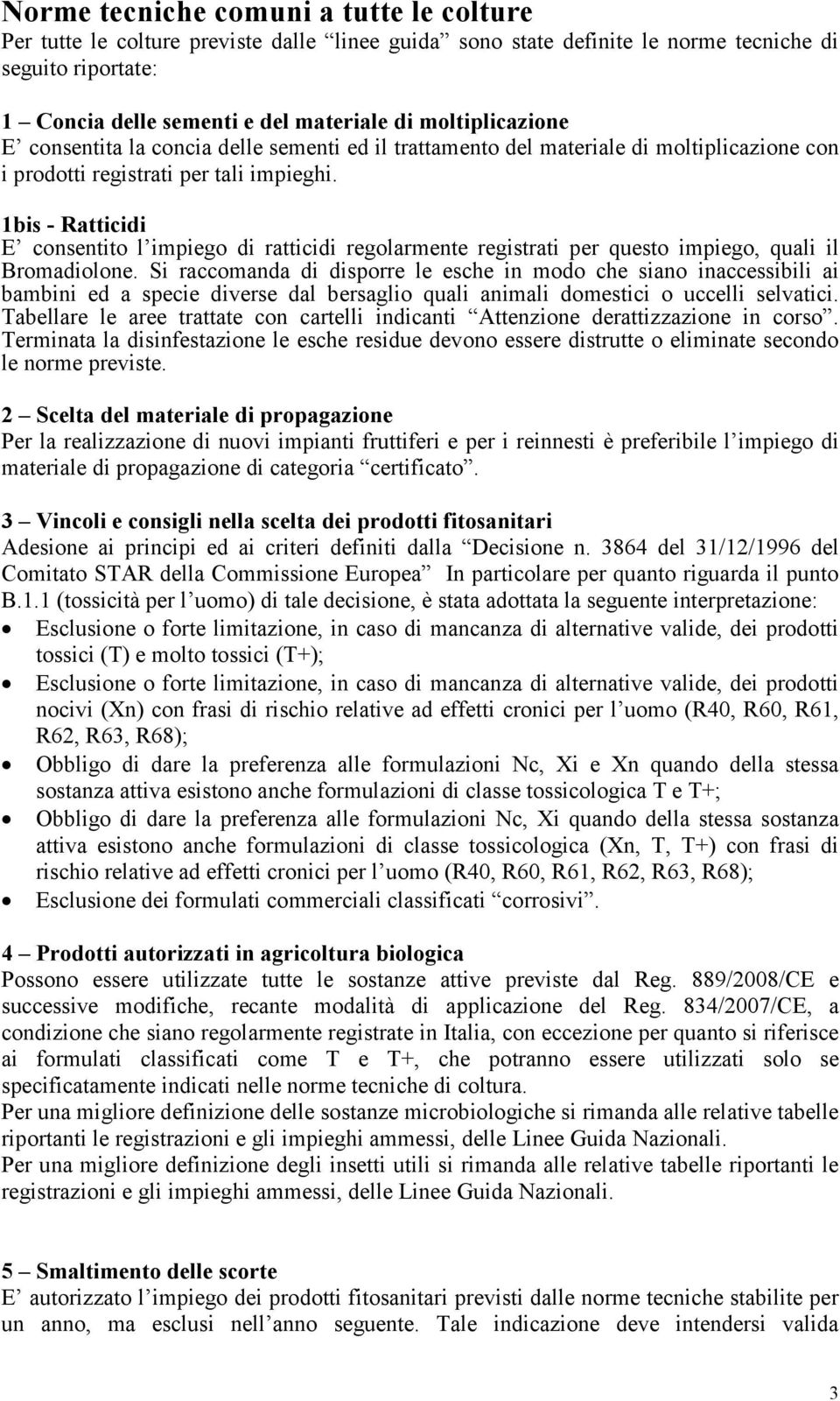 1bis - Ratticidi E consentito l impiego di ratticidi regolarmente registrati per questo impiego, quali il Bromadiolone.