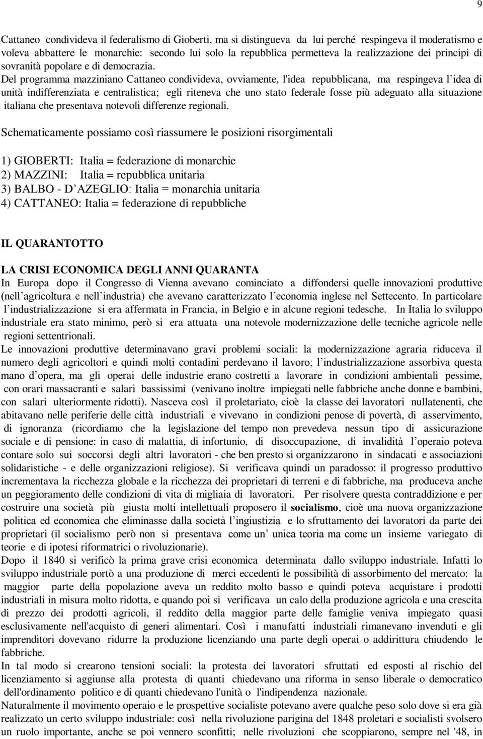 Del programma mazziniano Cattaneo condivideva, ovviamente, l'idea repubblicana, ma respingeva l idea di unità indifferenziata e centralistica; egli riteneva che uno stato federale fosse più adeguato