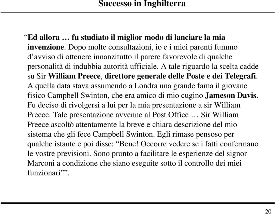 A tale riguardo la scelta cadde su Sir William Preece, direttore generale delle Poste e dei Telegrafi.