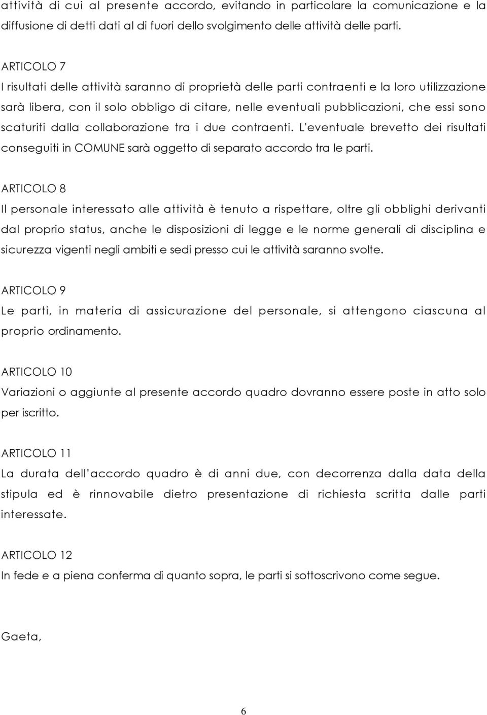 scaturiti dalla collaborazione tra i due contraenti. L'eventuale brevetto dei risultati conseguiti in COMUNE sarà oggetto di separato accordo tra le parti.