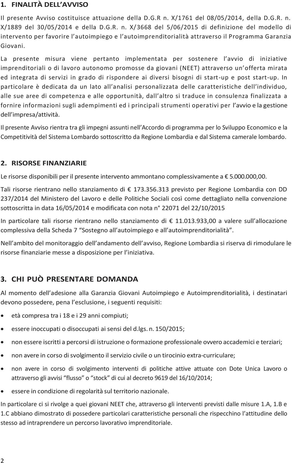 La presente misura viene pertanto implementata per sostenere l avvio di iniziative imprenditoriali o di lavoro autonomo promosse da giovani (NEET) attraverso un offerta mirata ed integrata di servizi