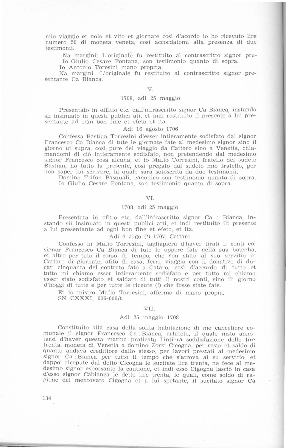 Na margini :L'originale fu restituito al contrascritto signor presentante Ca Bianca. v. 1708, adi 25 maggio Presentato in offitio etc.