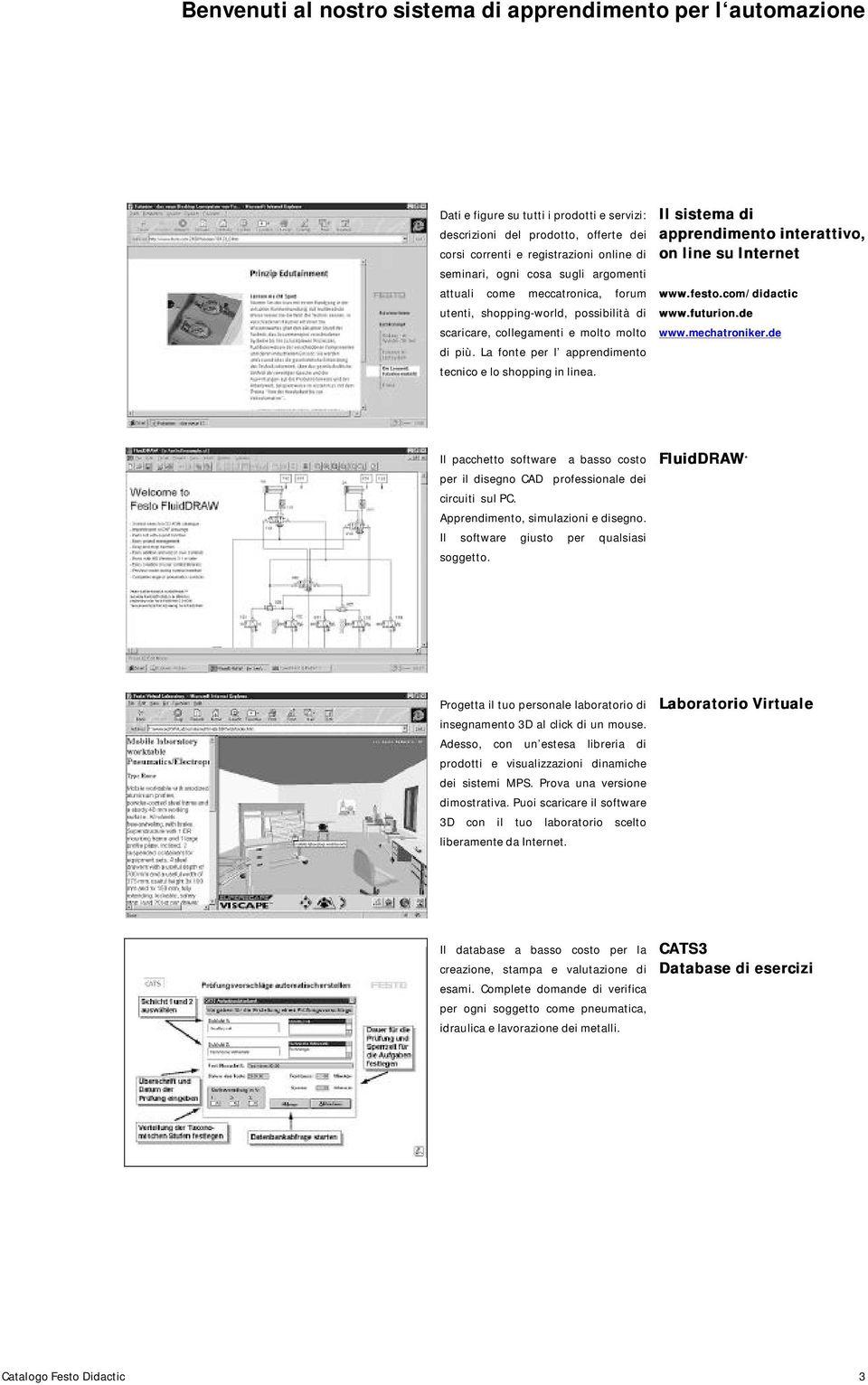 La fonte per l apprendimento tecnico e lo shopping in linea. Il sistema di apprendimento interattivo, on line su Internet www.festo.com/didactic www.futurion.de www.mechatroniker.