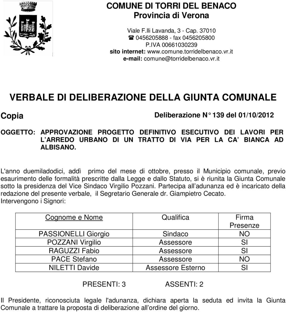 it VERBALE DI DELIBERAZIONE DELLA GIUNTA COMUNALE Copia Deliberazione N 139 del 01/10/2012 OGGETTO: APPROVAZIONE PROGETTO DEFINITIVO ESECUTIVO DEI LAVORI PER L ARREDO URBANO DI UN TRATTO DI VIA PER