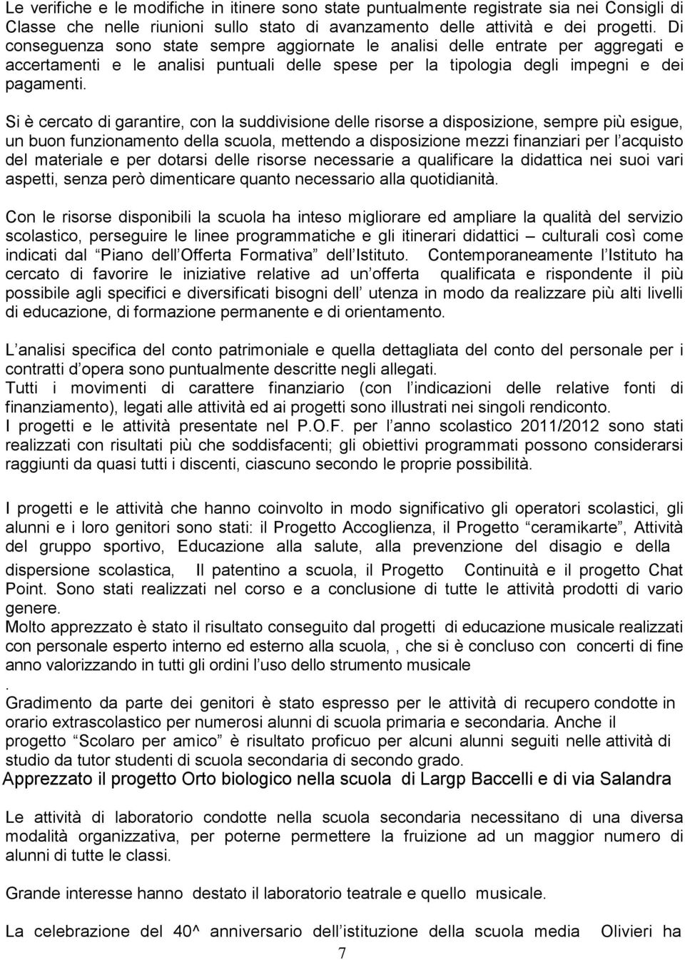 Si è cercato di garantire, con la suddivisione delle risorse a disposizione, sempre più esigue, un buon funzionamento della scuola, mettendo a disposizione mezzi finanziari per l acquisto del