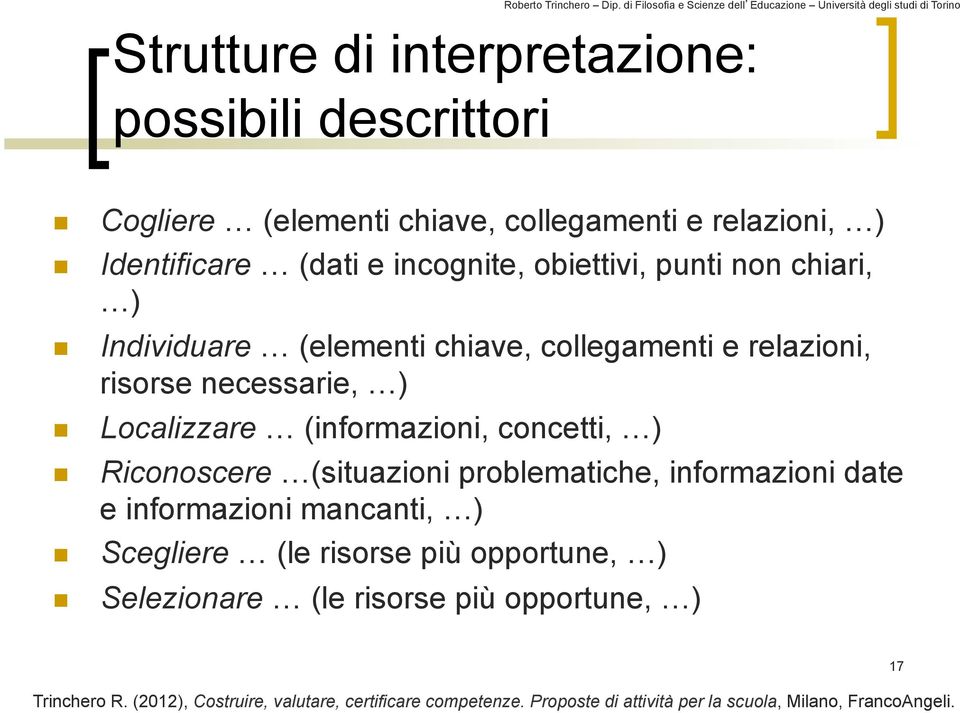 concetti, ) Riconoscere (situazioni problematiche, informazioni date e informazioni mancanti, ) Scegliere (le risorse più opportune, )