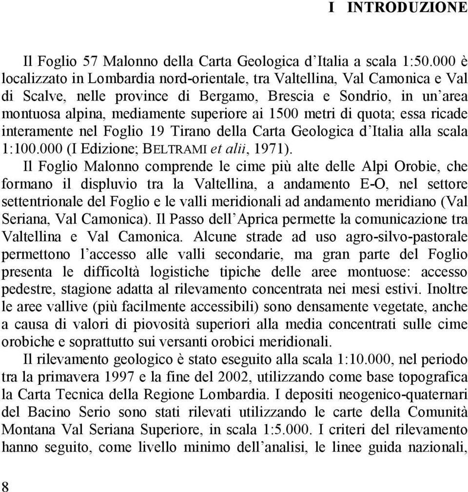 metri di quota; essa ricade interamente nel Foglio 19 Tirano della Carta Geologica d Italia alla scala 1:100.000 (I Edizione; BELTRAMI et alii, 1971).