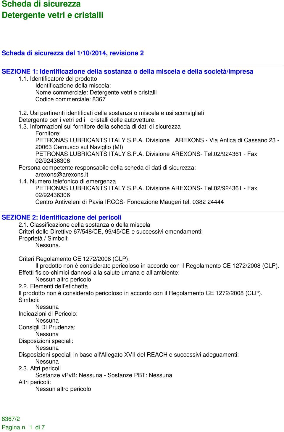 Informazioni sul fornitore della scheda di dati di sicurezza Fornitore: PETRONAS LUBRICANTS ITALY S.P.A. Divisione AREXONS - Via Antica di Cassano 23-20063 Cernusco sul Naviglio (MI) PETRONAS LUBRICANTS ITALY S.