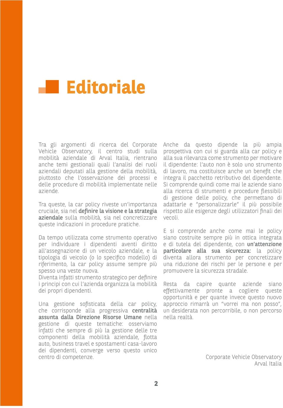 Tra queste, la car policy riveste un importanza cruciale, sia nel definire la visione e la strategia aziendale sulla mobilità, sia nel concretizzare queste indicazioni in procedure pratiche.