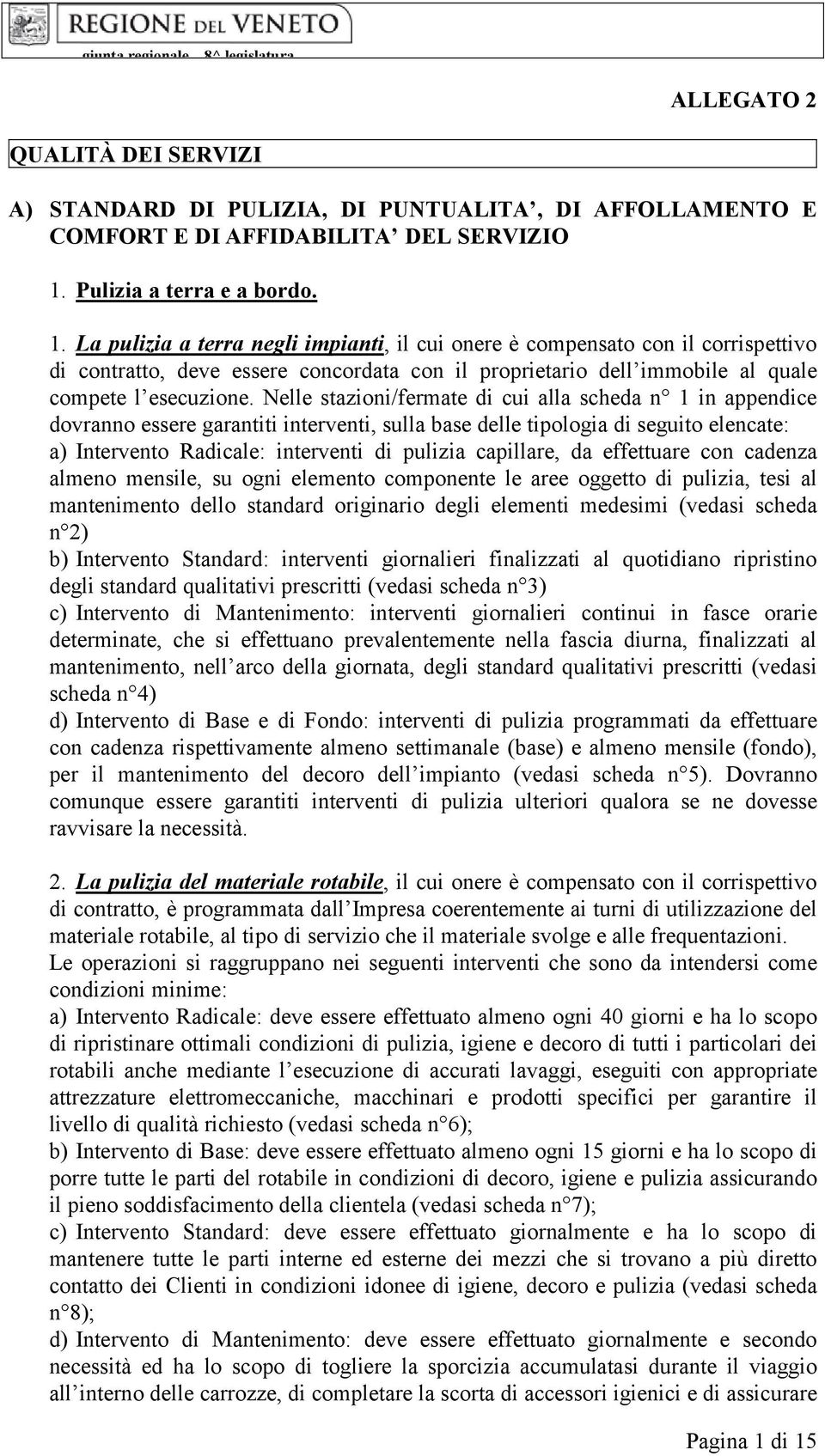 La pulizia a terra negli impianti, il cui onere è compensato con il corrispettivo di contratto, deve essere concordata con il proprietario dell immobile al quale compete l esecuzione.