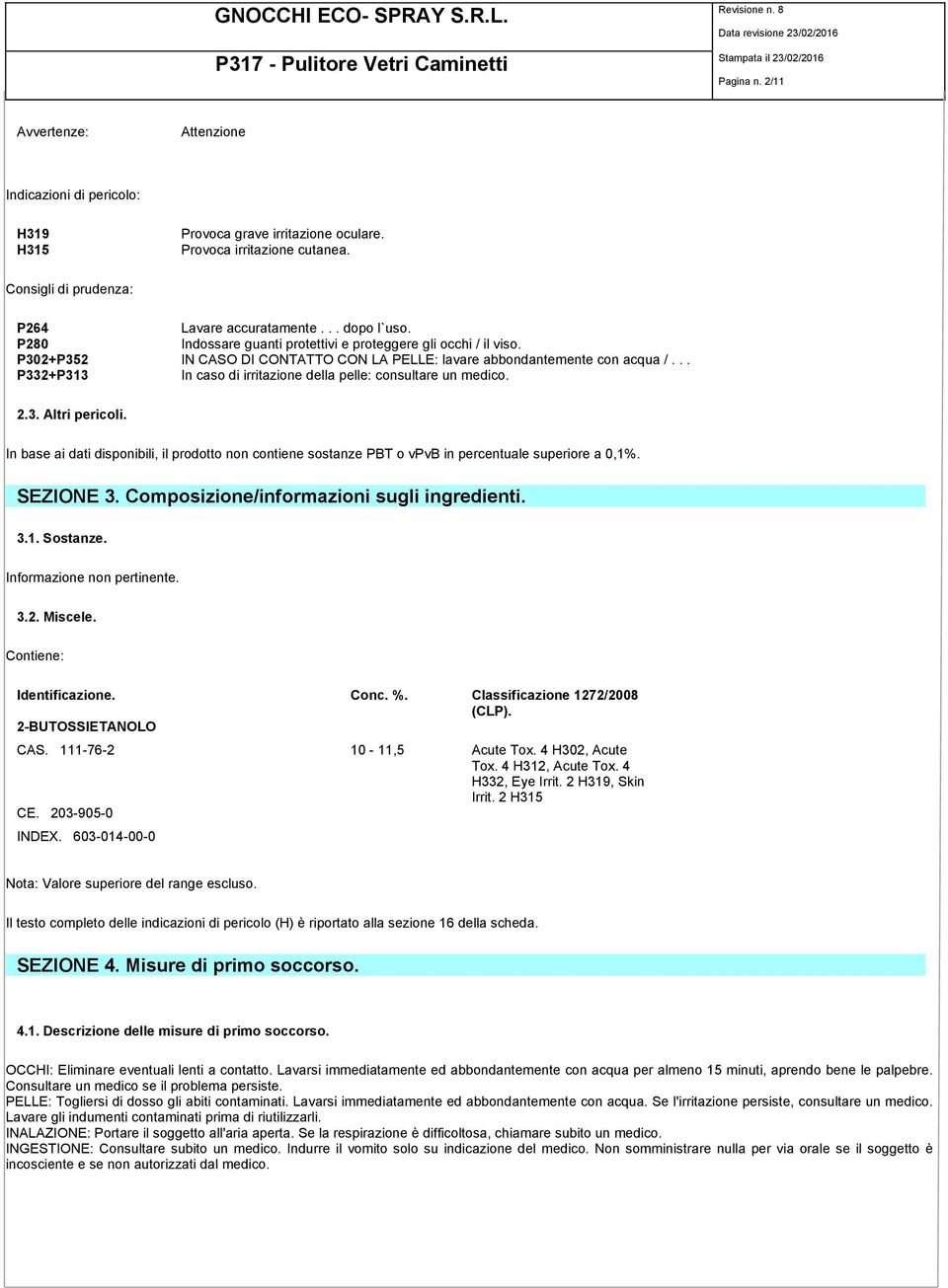 .. P332+P313 In caso di irritazione della pelle: consultare un medico. 2.3. Altri pericoli. In base ai dati disponibili, il prodotto non contiene sostanze PBT o vpvb in percentuale superiore a 0,1%.