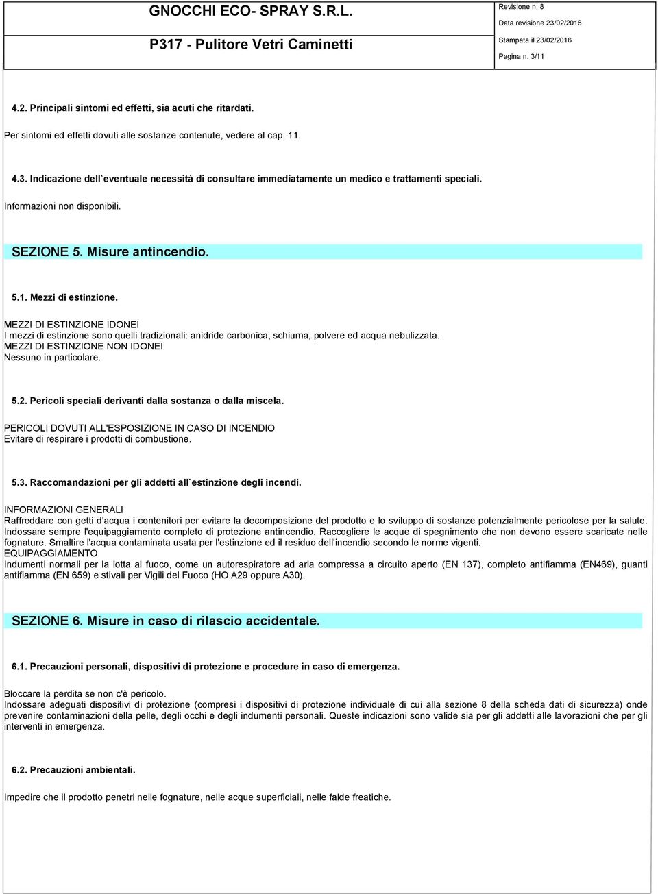 MEZZI DI ESTINZIONE NON IDONEI Nessuno in particolare. 5.2. Pericoli speciali derivanti dalla sostanza o dalla miscela.