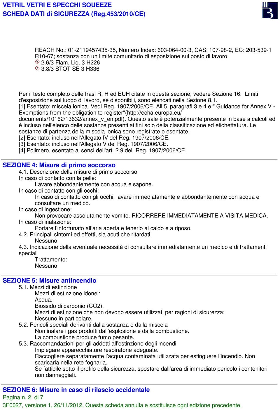 Vedi Reg. 1907/2006/CE, All.5, paragrafi 3 e 4 e " Guidance for Annex V - Exemptions from the obligation to register"(http://echa.europa.eu/ documents/10162/13632/annex_v_en.pdf).