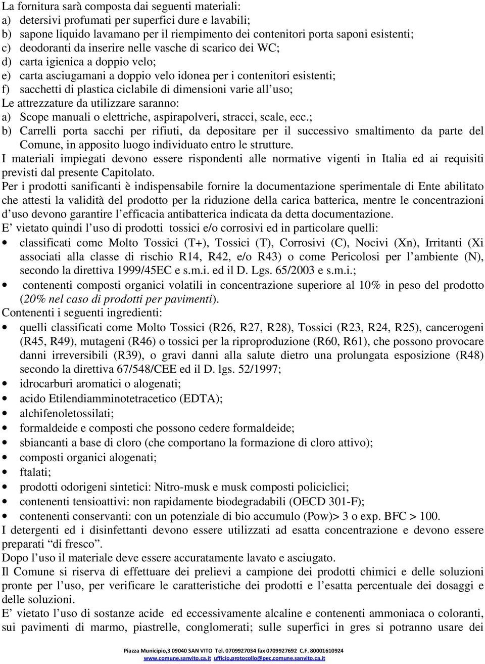 dimensioni varie all uso; Le attrezzature da utilizzare saranno: a) Scope manuali o elettriche, aspirapolveri, stracci, scale, ecc.