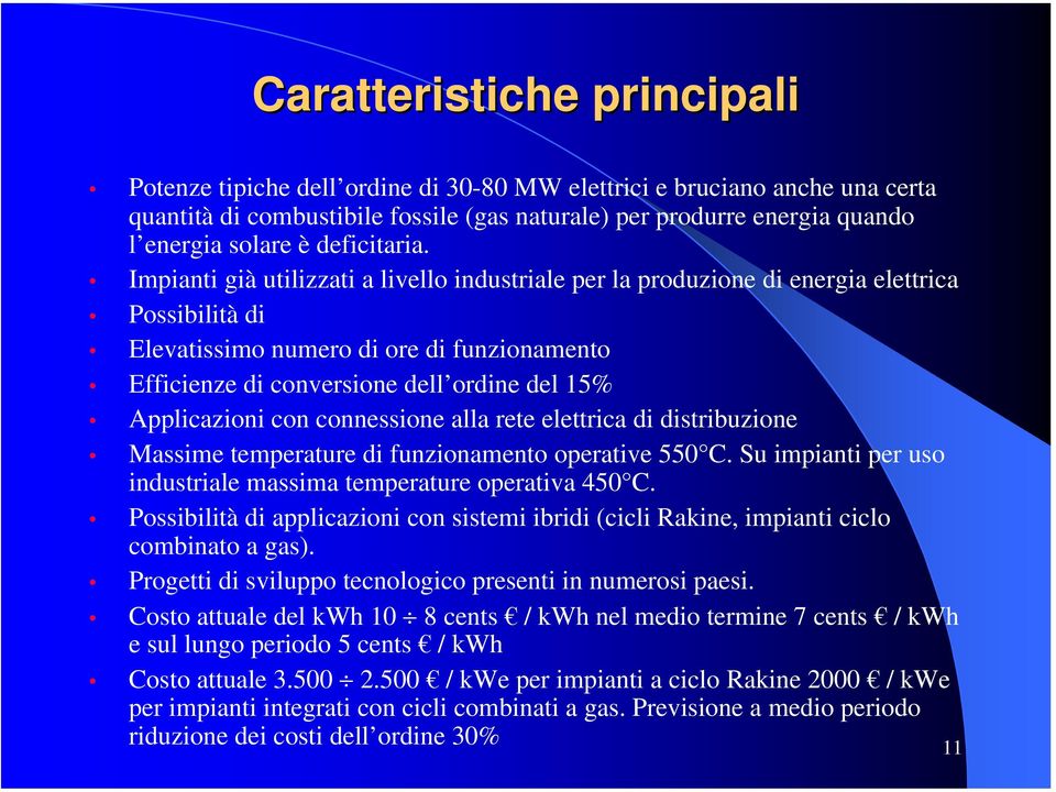 Impianti già utilizzati a livello industriale per la produzione di energia elettrica Possibilità di Elevatissimo numero di ore di funzionamento Efficienze di conversione dell ordine del 15%