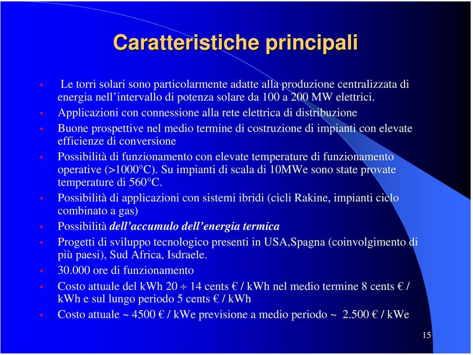 elevate temperature di funzionamento operative (>1000 C). Su impianti di scala di 10MWe sono state provate temperature di 560 C.