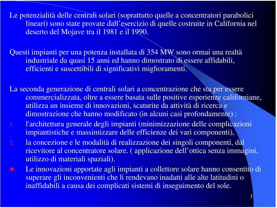 Questi impianti per una potenza installata di 354 MW sono ormai una realtà industriale da quasi 15 anni ed hanno dimostrato di essere affidabili, efficienti e suscettibili di significativi