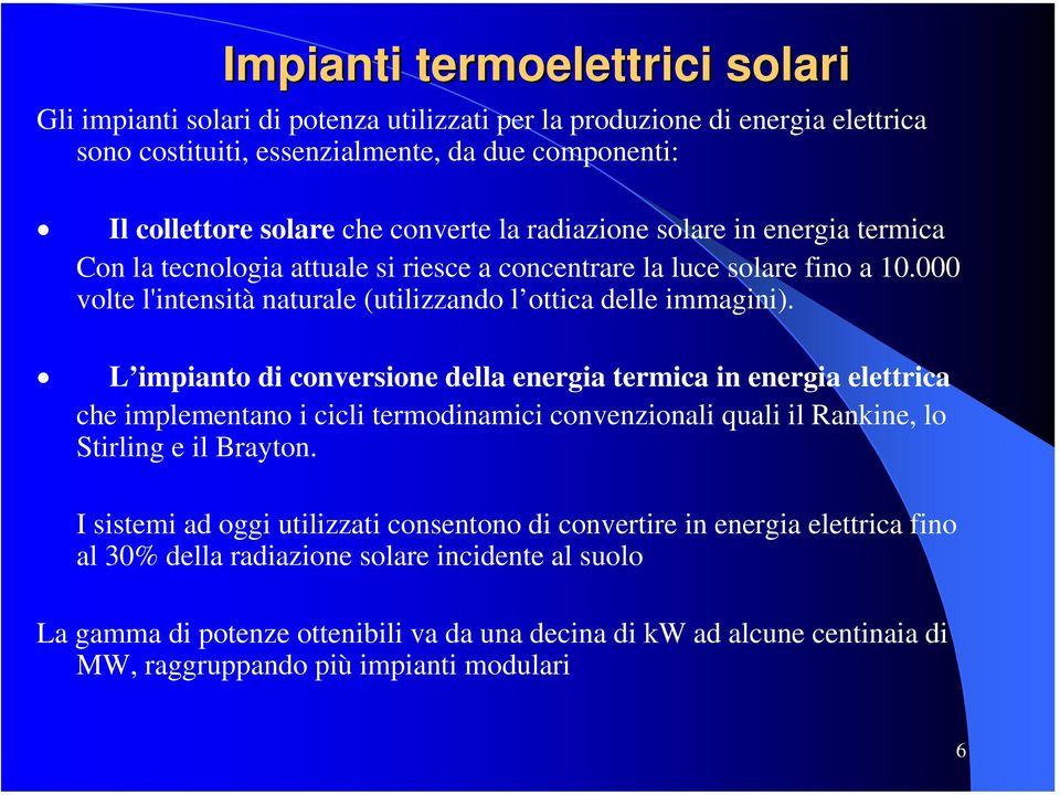 L impianto di conversione della energia termica in energia elettrica che implementano i cicli termodinamici convenzionali quali il Rankine, lo Stirling e il Brayton.