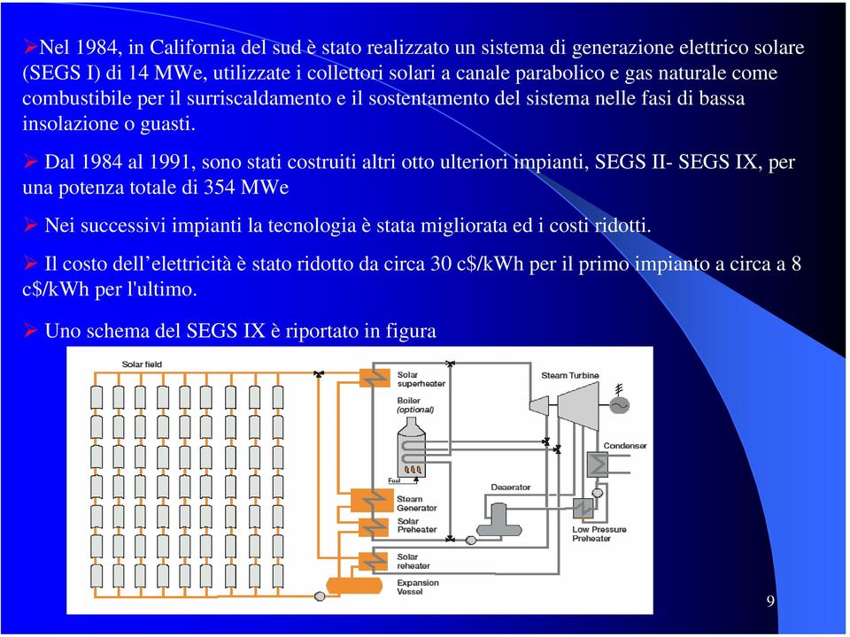 Dal 1984 al 1991, sono stati costruiti altri otto ulteriori impianti, SEGS II- SEGS IX, per una potenza totale di 354 MWe Nei successivi impianti la tecnologia è