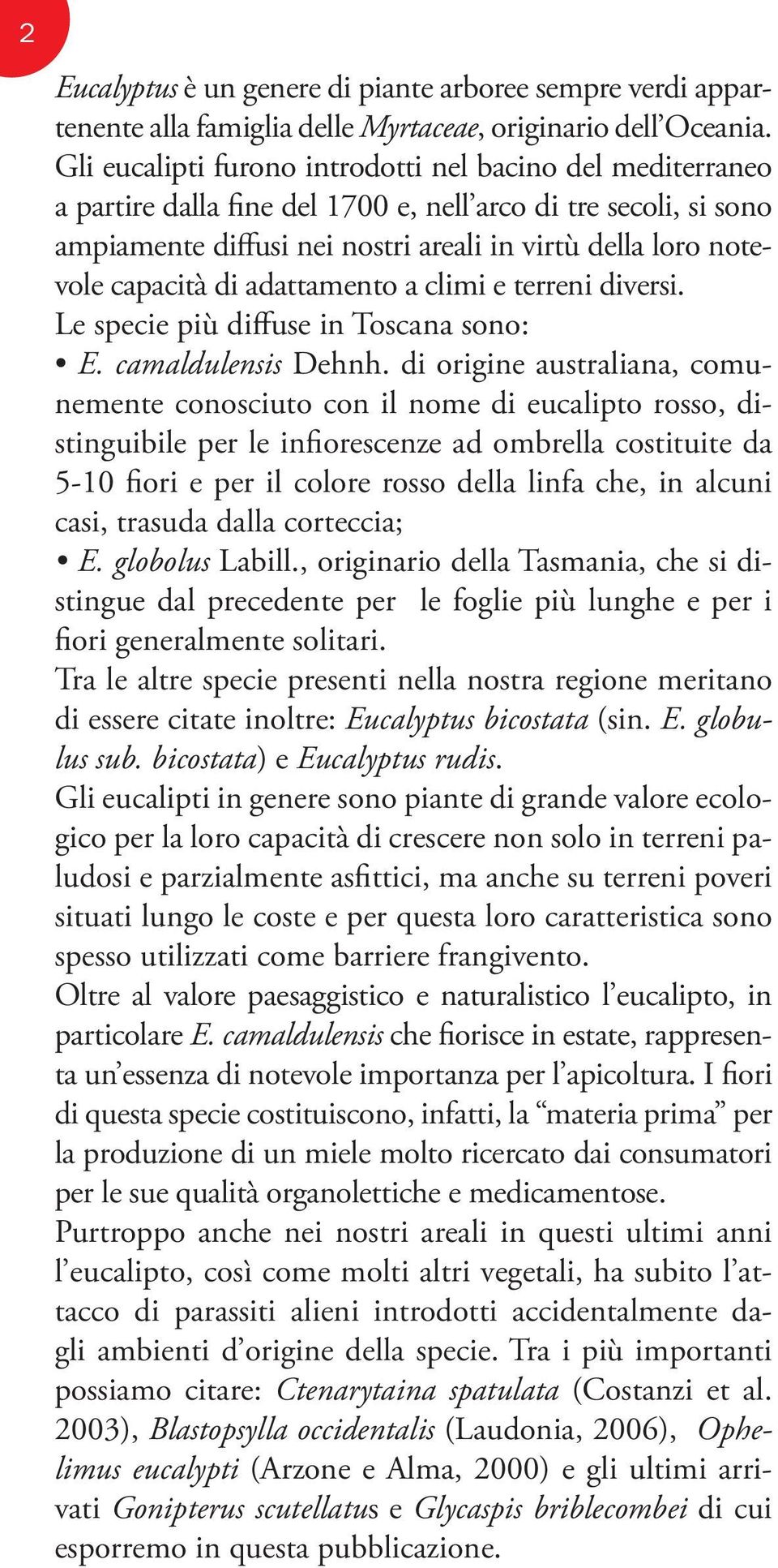 capacità di adattamento a climi e terreni diversi. Le specie più diffuse in Toscana sono: E. camaldulensis Dehnh.