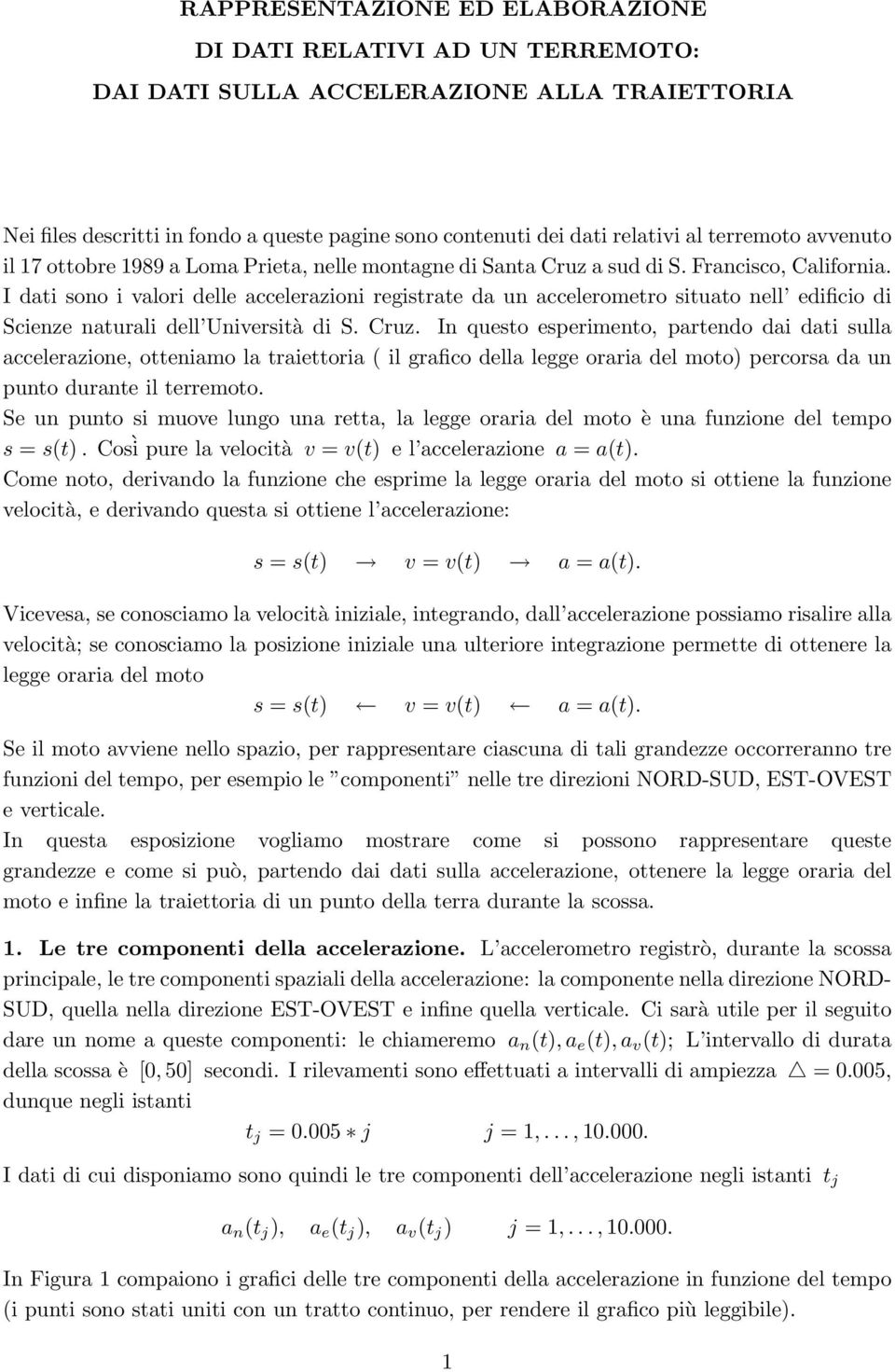 I dati sono i valori delle accelerazioni registrate da un accelerometro situato nell edificio di Scienze naturali dell Università dis. Cruz.